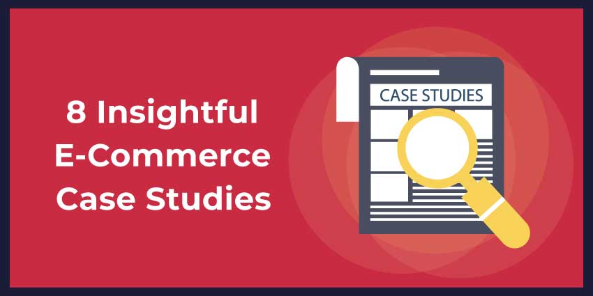 8 Insightful E-Commerce Case Studies To Read In 2022