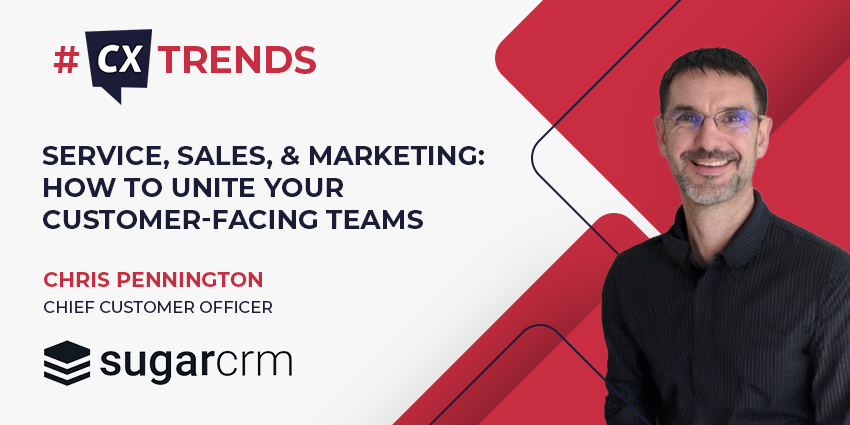 Service, Sales, & Marketing How to Unite Your Customer-Facing Teams (CX Trends)